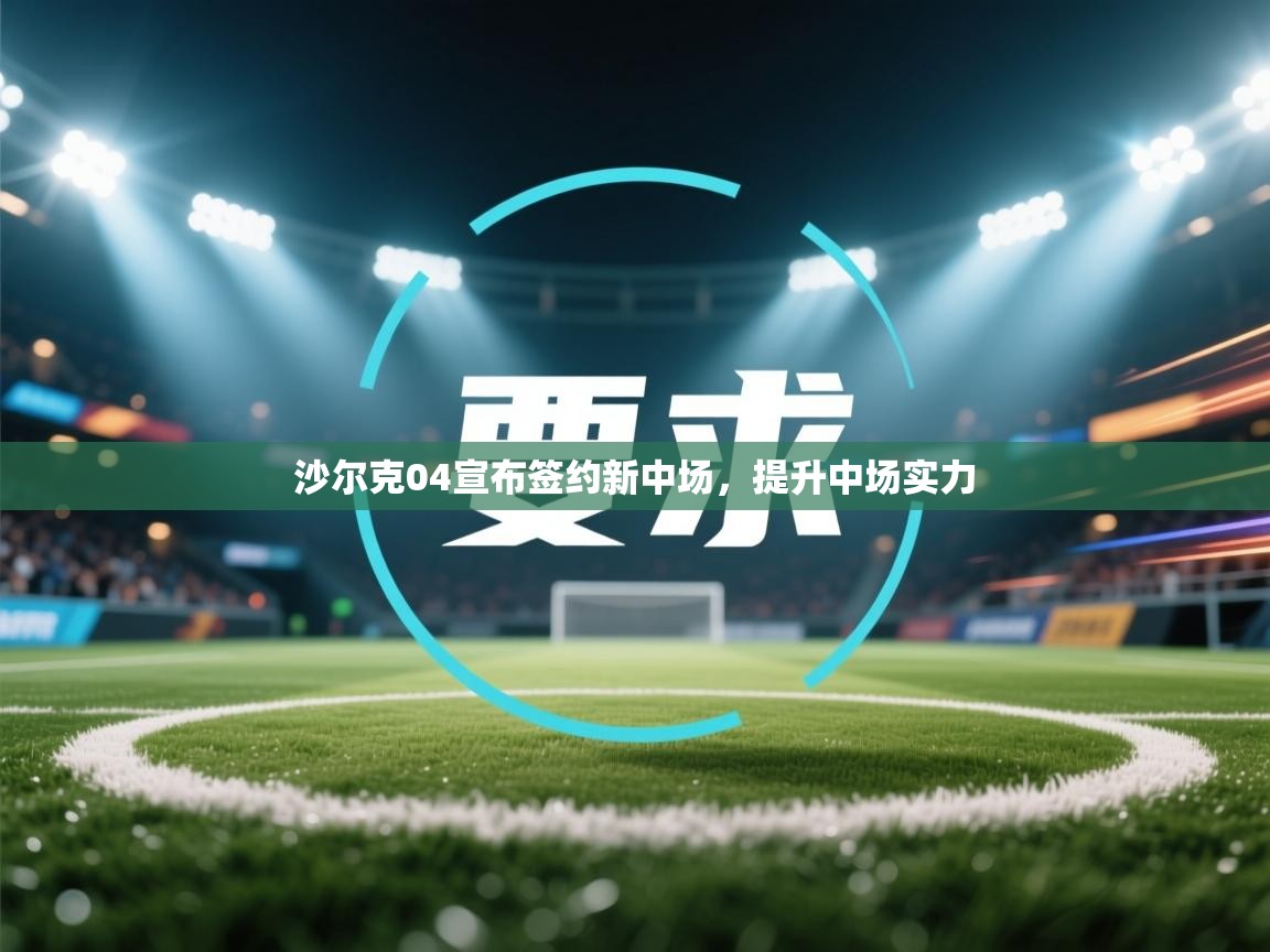 开云·体育kaiyun官方网站_kaiyun sports-沙尔克04宣布签约新中场，提升中场实力  第1张