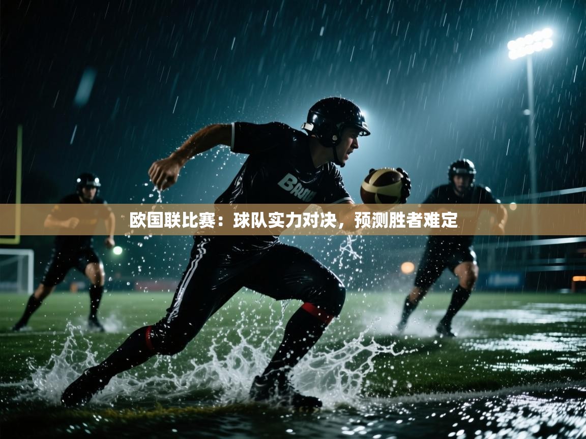 开云体育在线网址-欧国联比赛:球队实力对决,预测胜者难定 第3张