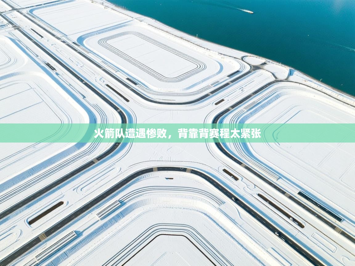 开云APP-火箭队遭遇惨败，背靠背赛程太紧张  第2张