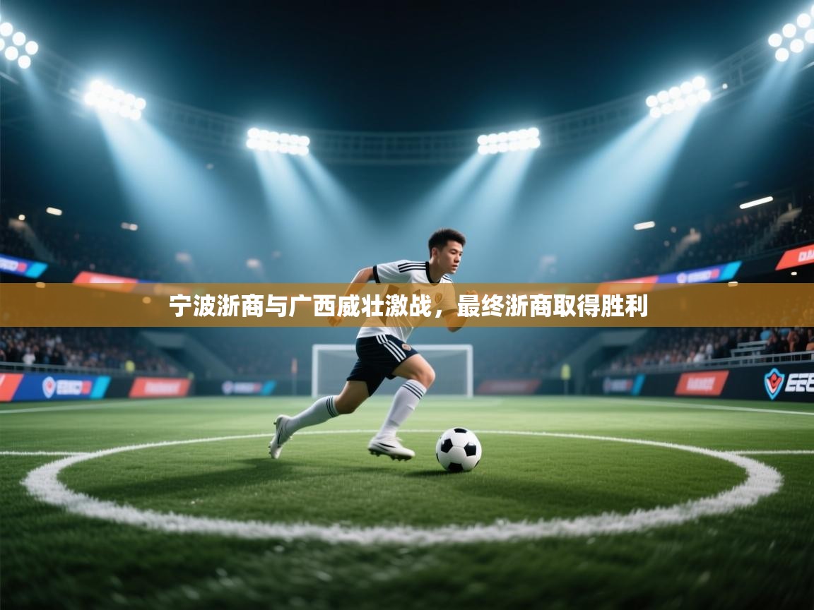 开云登录-宁波浙商与广西威壮激战，最终浙商取得胜利  第1张