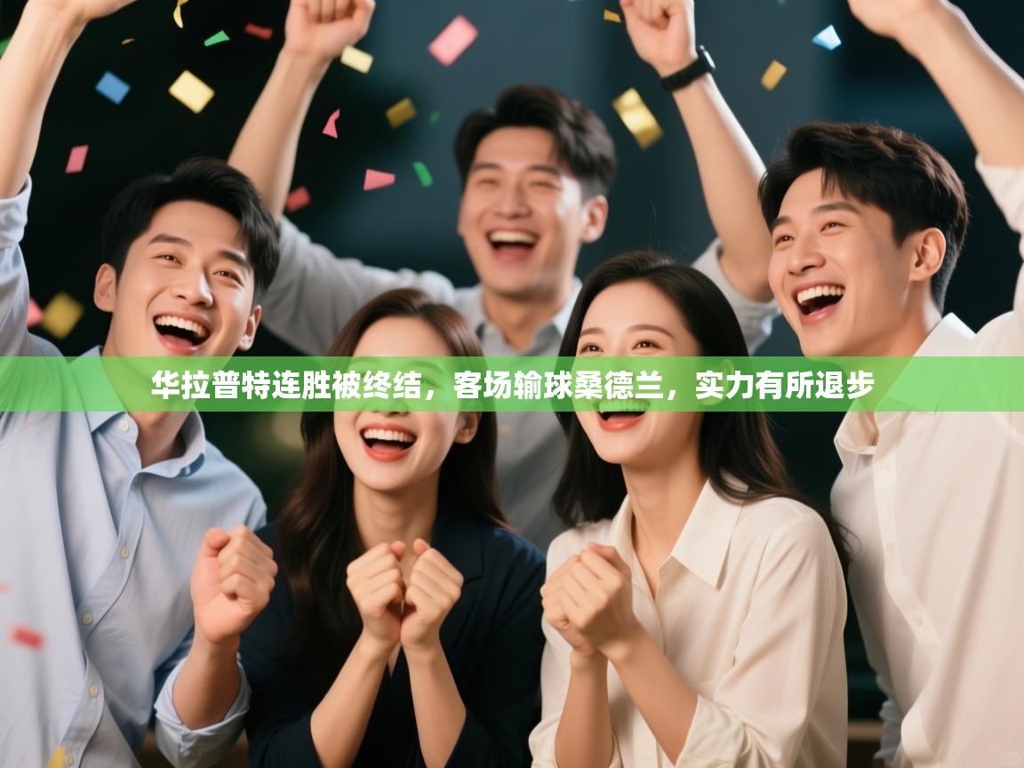 开云体育极速下载镜像-华拉普特连胜被终结,客场输球桑德兰,实力有所退步 第3张