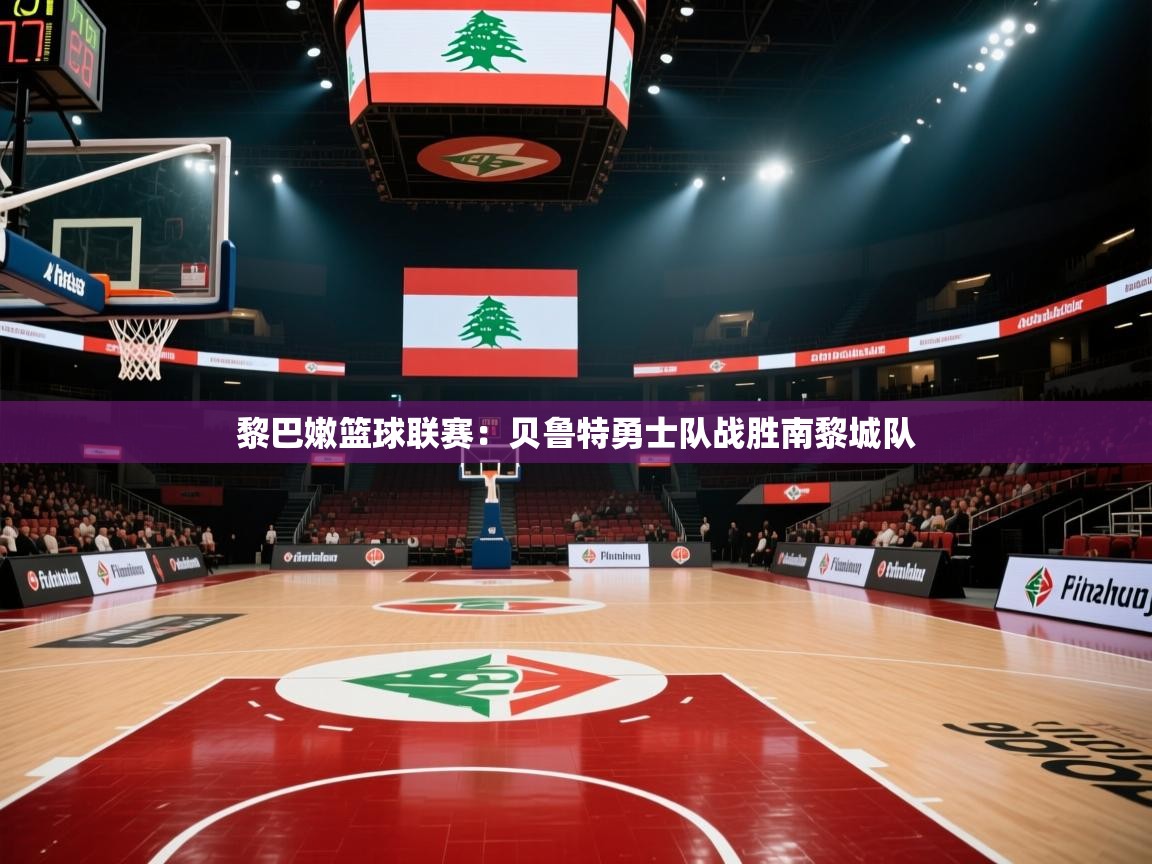开云体育入口网址-黎巴嫩篮球联赛：贝鲁特勇士队战胜南黎城队  第1张