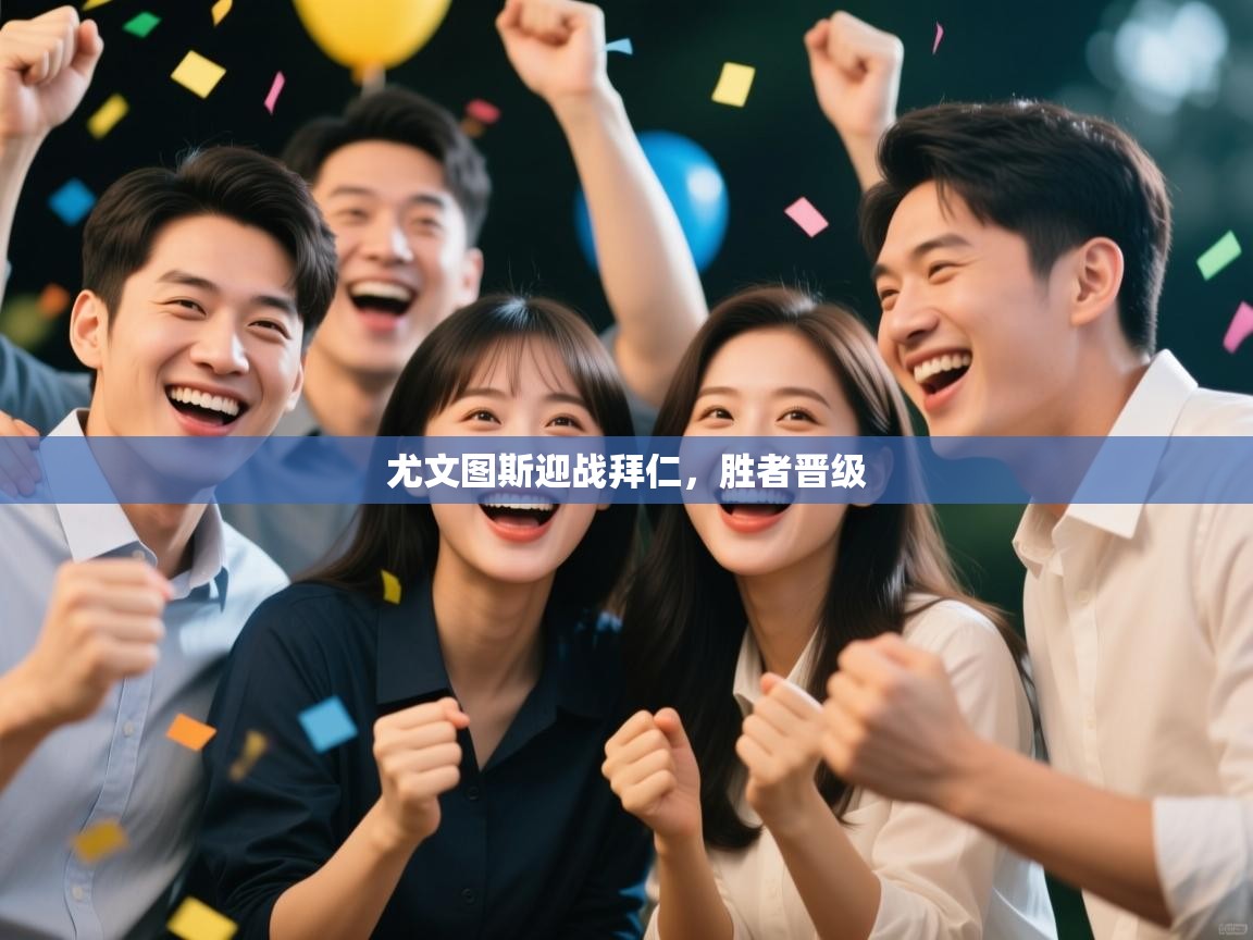 开云体育注册app-尤文图斯迎战拜仁，胜者晋级  第2张