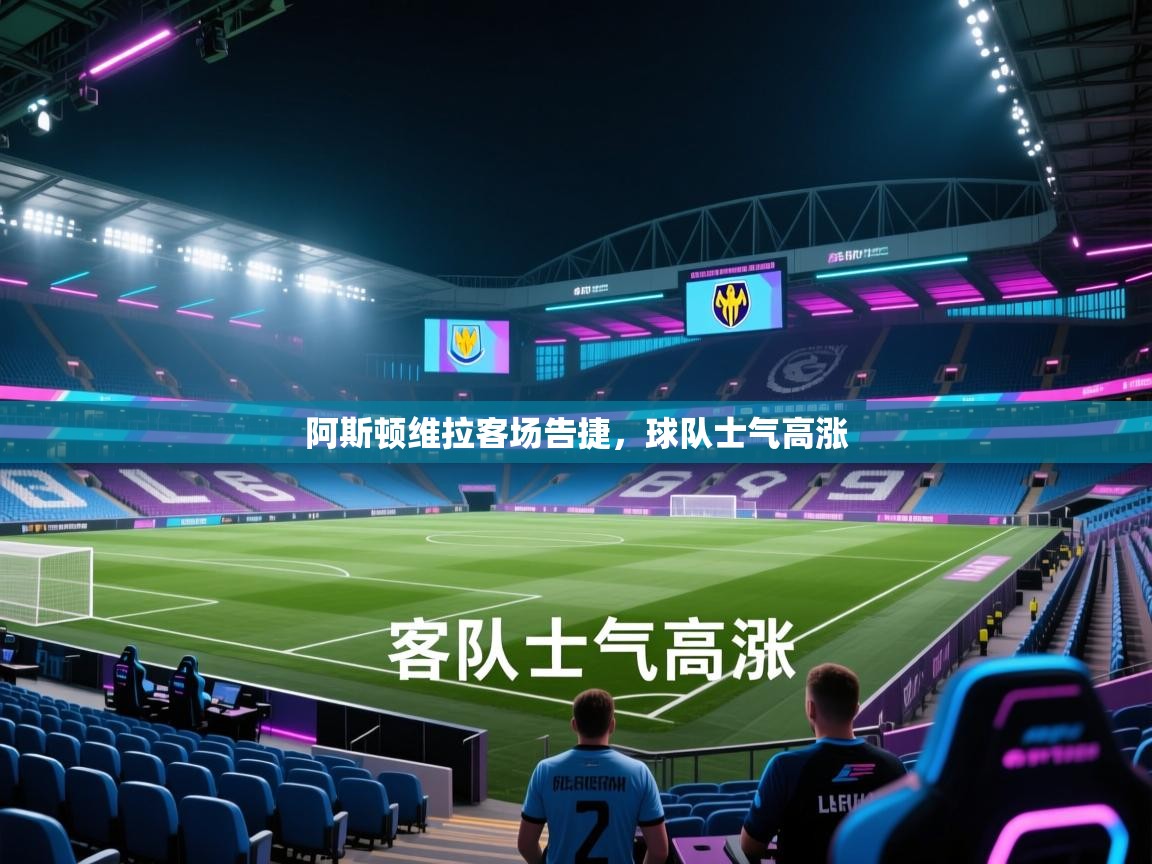 开云体育苹果版下载-阿斯顿维拉客场告捷,球队士气高涨 第2张