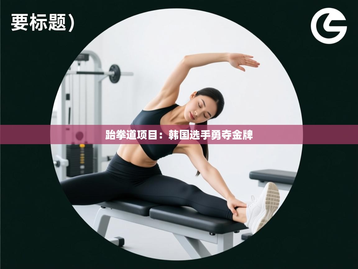 开云体育在线登录-跆拳道项目：韩国选手勇夺金牌  第2张