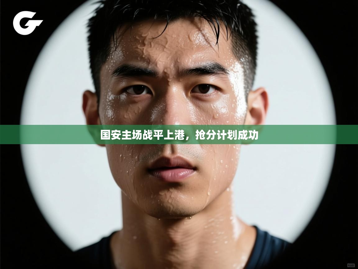 开云赛事直播-国安主场战平上港,抢分计划成功 第3张