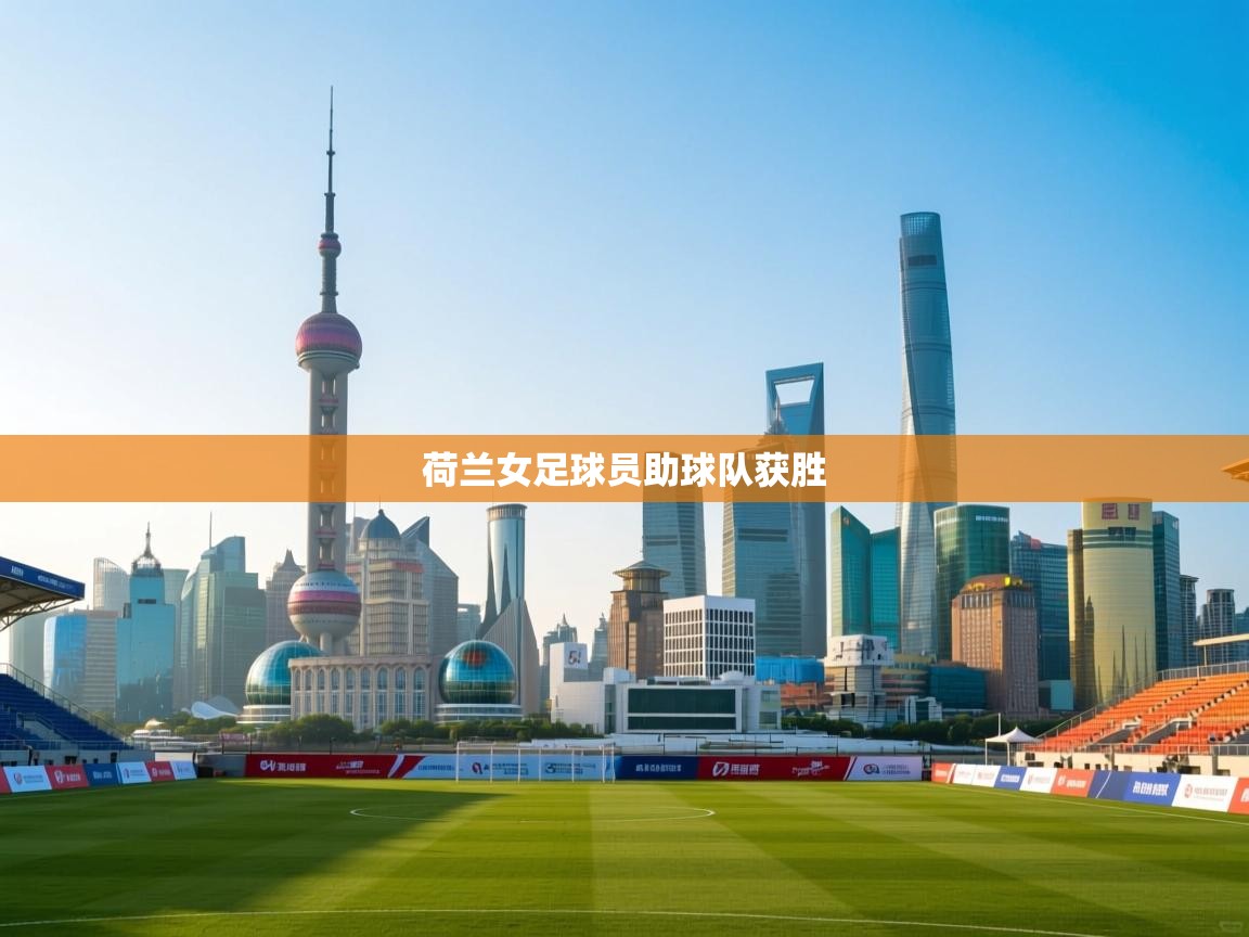 开云体育登录入口网址-荷兰女足球员助球队获胜 第3张