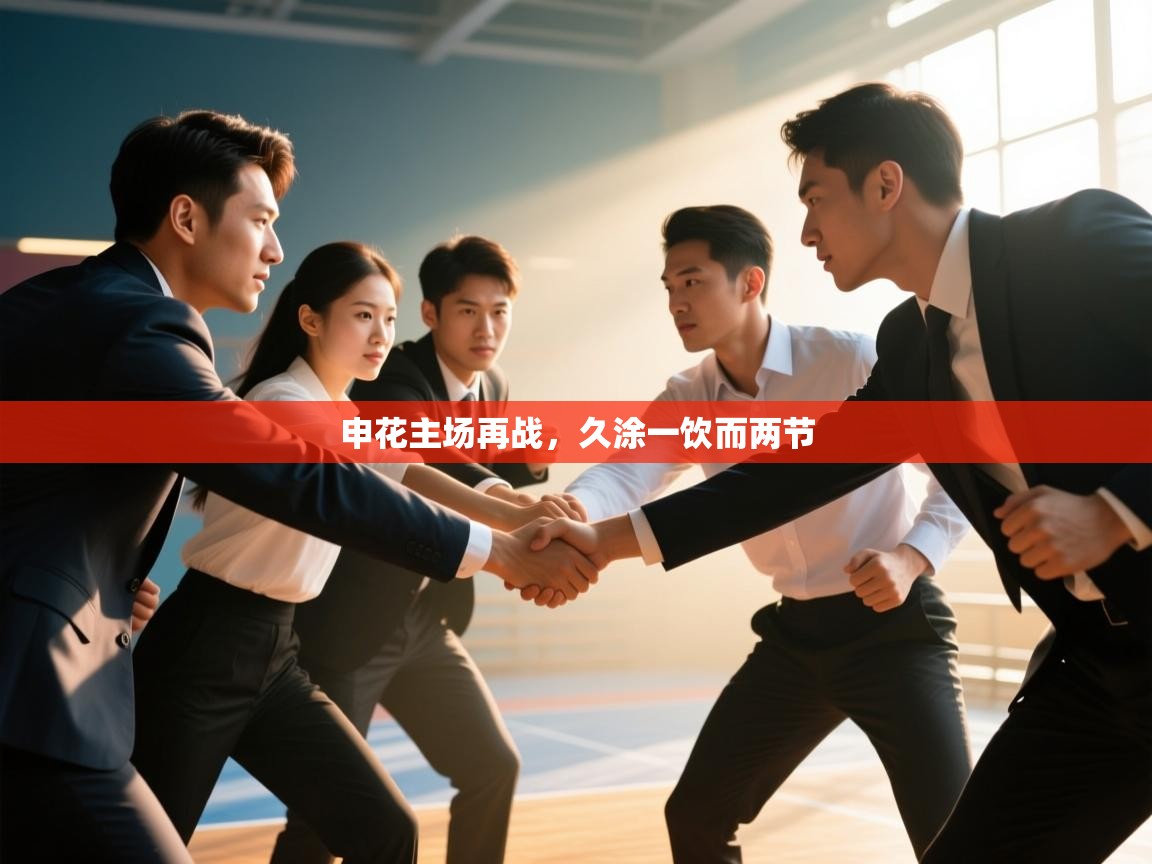 开云登录-申花主场再战，久涂一饮而两节  第1张